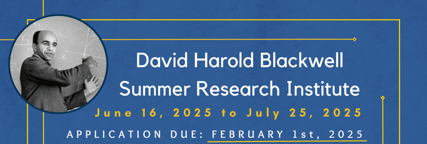 Featured image for “[UG] *Applications Open* David Harold Blackwell Summer Research Institute Applications Due February 1st, 2025”